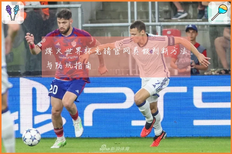 烽火世界杯竞猜官网真假判断方法与防坑指南