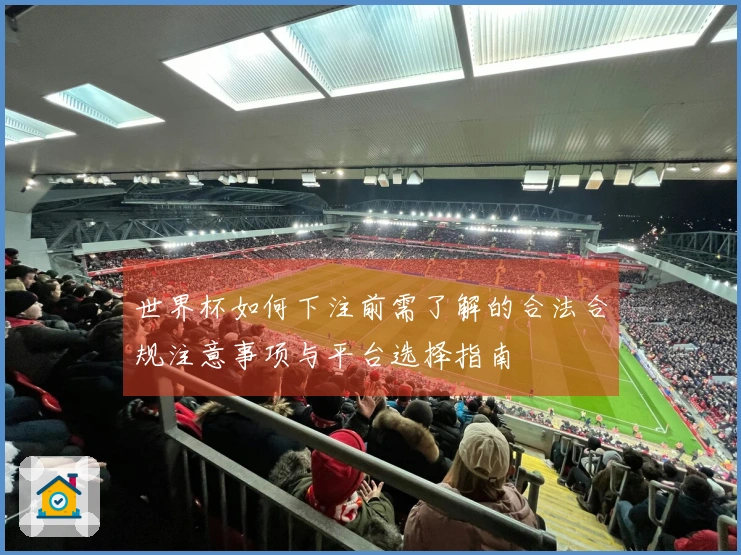 世界杯如何下注前需了解的合法合规注意事项与平台选择指南